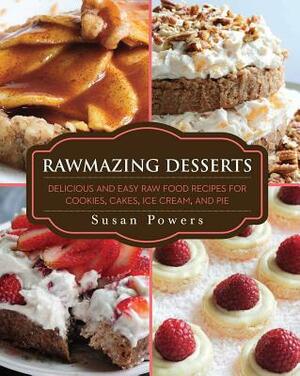 Rawmazing Desserts: Delicious and Easy Raw Food Recipes for Cookies, Cakes, Ice Cream, and Pie by Susan Powers