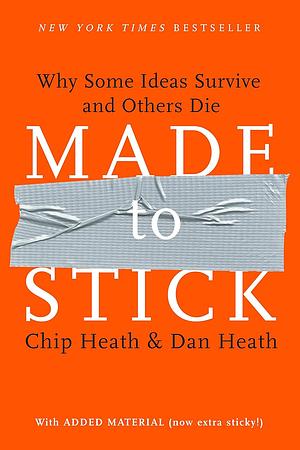 Made to Stick: Why Some Ideas Survive and Others Die by Chip Heath, Dan Heath