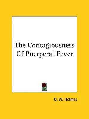The Contagiousness Of Puerperal Fever by Oliver Wendell Holmes Sr.