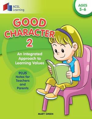 Good Character 2: An integrated approach to learning values by Mary Green