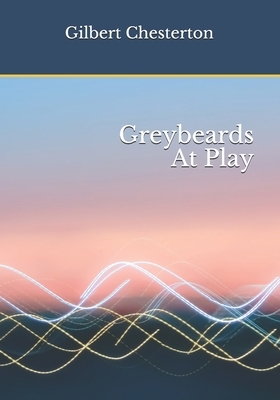 Greybeards At Play by G.K. Chesterton