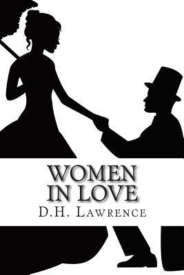 Women In Love: (Annotated - Includes Essay and Biography) by D.H. Lawrence