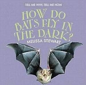 How Do Bats Fly in the Dark? by Melissa Stewart