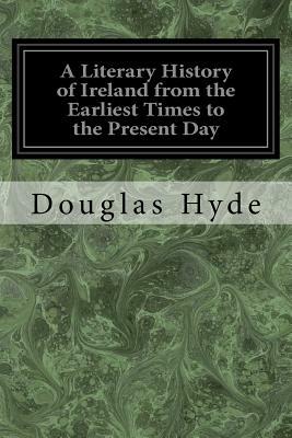 A Literary History of Ireland from the Earliest Times to the Present Day by Douglas Hyde