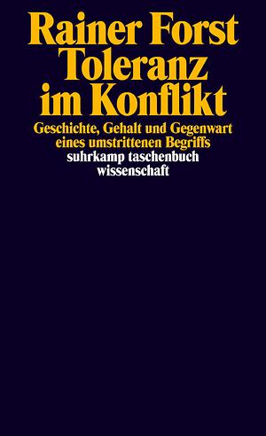 Toleranz im Konflikt: Geschichte, Gehalt und Gegenwart eines umstrittenen Begriffs by Rainer Forst