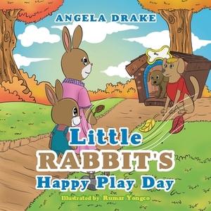 Little Rabbit's Happy Play Day by Angela Drake