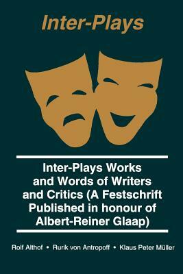 Inter Plays: Works and Words of Writers and Critics by Albert-Reiner Glaap