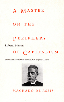 A Master on the Periphery of Capitalism: Machado de Assis by Roberto Schwarz