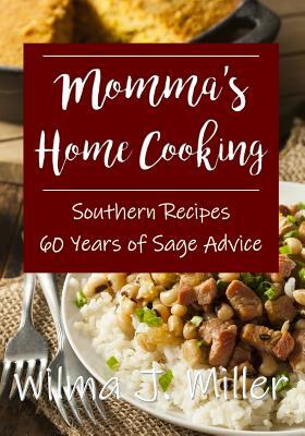 Momma's Home Cooking: Delicious Southern Recipes & 60 Years of Sage Advice by Wilma J. Miller, Raymond Miller