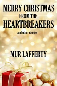 Merry Christmas from the Heartbreakers and Other Stories by Mur Lafferty