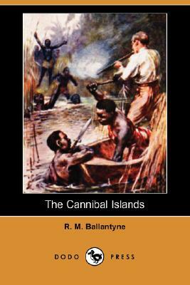 The Cannibal Islands (Dodo Press) by Robert Michael Ballantyne