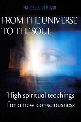 From the Universe to the soul: High spiritual teachings for a new consciousness by Marcello Di Muzio