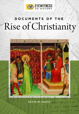 Documents of the Rise of Christianity by Kevin W. Kaatz