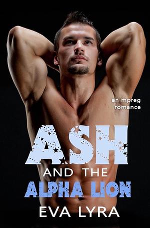 Ash and the Alpha Lion: an Mpreg Romance by Eva Lyra