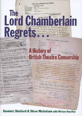 Lord Chamberlain Regrets: A History of British Theatre Censorship by Miriam Handley, Steve Nicholson, Dominic Shellard