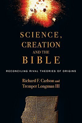 Science, Creation and the Bible: Reconciling Rival Theories of Origins by Richard F. Carlson, Tremper Longman III