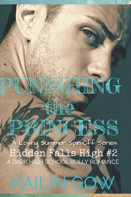 Punishing the Princess: A HIGH SCHOOL BULLY ROMANCE: A Loving Summer Spin-Off Series (Hidden Falls High Book 2) by Kailin Gow