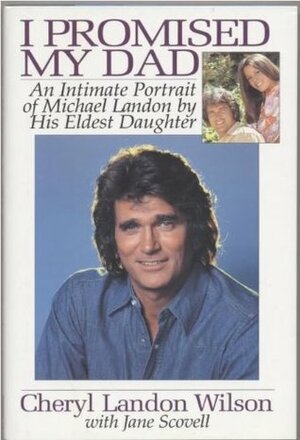 I Promised My Dad: An Intimate Portrait of Michael Landon by His Eldest Daughter by Cheryl Landon Wilson, Jane Scovell