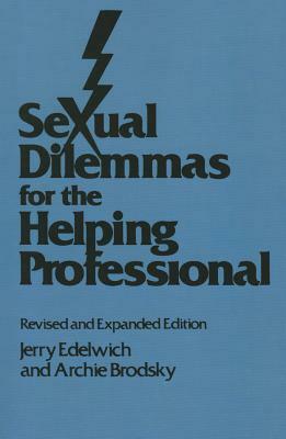 Sexual Dilemmas For The Helping Professional: Revised and Expanded Edition by Archie Brodsky, Jerry Edelwich