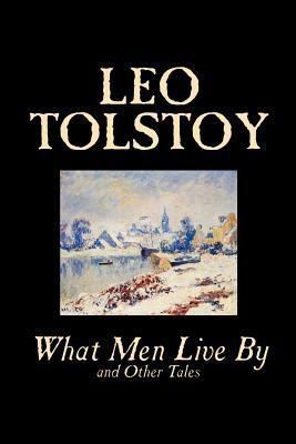 What Men Live By and Other Tales by Leo Tolstoy