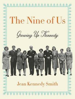 The Nine of Us: Growing Up Kennedy by Jean Kennedy Smith