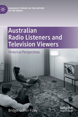 Australian Radio Listeners and Television Viewers: Historical Perspectives by Bridget Griffen-Foley