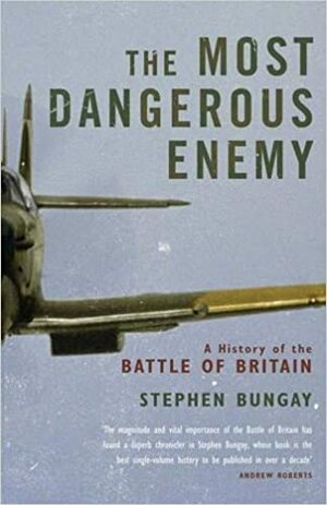 The Most Dangerous Enemy: The Definitive History of the Battle of Britain by Stephen Bungay