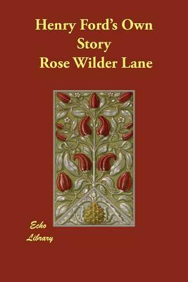 Henry Ford's Own Story by Rose Wilder Lane