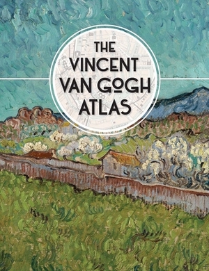 The Vincent Van Gogh Atlas by Teio Meedendorp, Nienke Denekamp, René Van Blerk