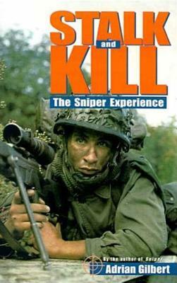 Stalk and Kill: The Thrill and Danger of the Sniper Experience by Adrian Gilbert