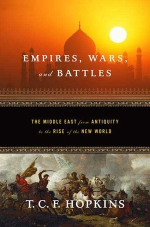 Empires, Wars, and Battles: The Middle East from Antiquity to the Rise of the New World by Chelsea Quinn Yarbro, T.C.F. Hopkins