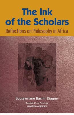 The Ink of the Scholars: Reflections on Philosophy in Africa by Souleymane Bachir Diagne