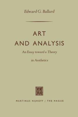Art and Analysis: An Essay Toward a Theory in Aesthetics by Edward G. Ballard