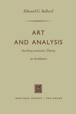 Art and Analysis: An Essay Toward a Theory in Aesthetics by Edward G. Ballard