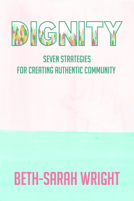 Dignity: Seven Strategies for Creating Authentic Community by Beth-Sarah Wright