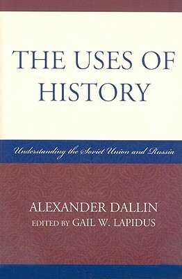 Uses of History: Understanding the Soviet Union and Russia by Alexander Dallin