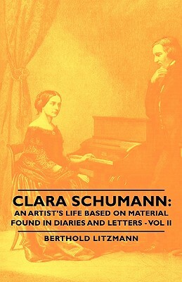 Clara Schumann: An Artist's Life Based on Material Found in Diaries and Letters - Vol II by Berthold Litzmann