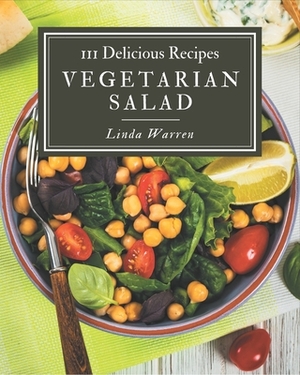 111 Delicious Vegetarian Salad Recipes: Making More Memories in your Kitchen with Vegetarian Salad Cookbook! by Linda Warren