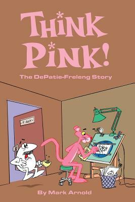 Think Pink: The Story of Depatie-Freleng by Mark Arnold