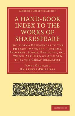 A Hand-Book Index to the Works of Shakespeare by J. O. Halliwell-Phillipps, James Orchard Halliwell-Phillipps