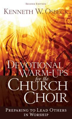 Devotional Warm-Ups for the Church Choir: Preparing to Lead Others in Worship by Kenneth W. Osbeck