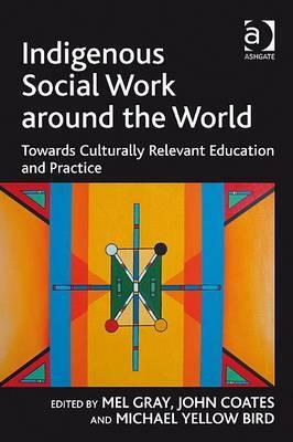 Indigenous Social Work Around the World: Towards Culturally Relevant Education and Practice by John Coates