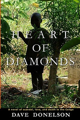 Heart Of Diamonds: A novel of scandal, love, and death in the Congo by Dave Donelson