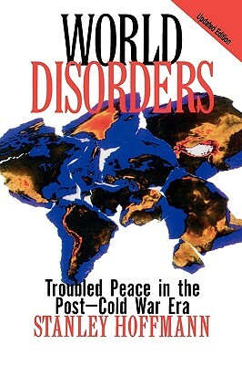 World Disorders: Troubled Peace in the Post-Cold War Era by Stanley Hoffmann