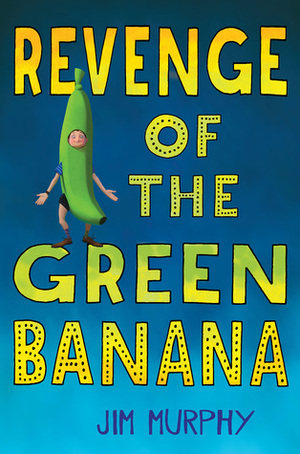 Revenge of the Green Banana by Jim Murphy