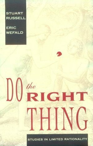 Do The Right Thing:Studies In Limited Rationality by Stuart Russell, Eric H. Wefald