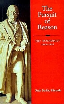 The Pursuit of Reason: The Economist 1843-1993 by Ruth Dudley Edwards