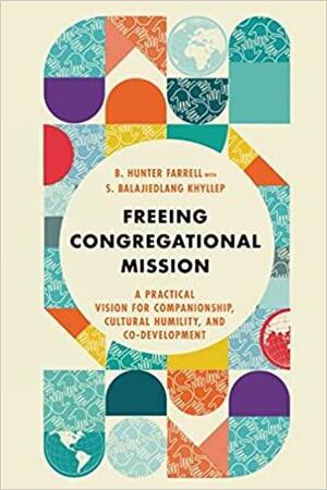 Freeing Congregational Mission: A Practical Vision for Companionship, Cultural Humility, and Co-Development by B. Hunter Farrell