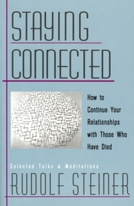 Staying Connected: How to Continue Your Relationships with Those Who Have Died by Rudolf Steiner