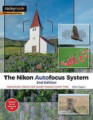 The Nikon Autofocus System: Mastering Focus for Sharp Images Every Time by Mike Hagen